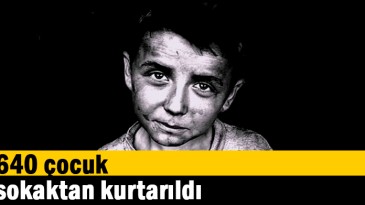 640 çocuk sokaktan kurtarıldı
