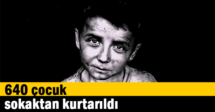 640 çocuk sokaktan kurtarıldı
