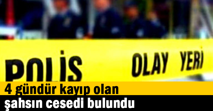 4 gündür kayıp olan şahsın cesedi bulundu