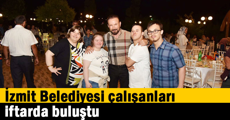İzmit Belediyesi çalışanları iftarda buluştu