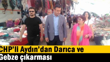 CHP’li Aydın’dan Darıca ve Gebze çıkarması  