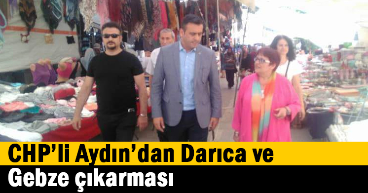 CHP’li Aydın’dan Darıca ve Gebze çıkarması  