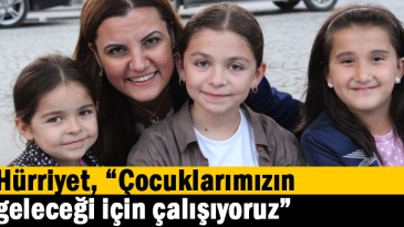 Hürriyet, “Çocuklarımızın geleceği için çalışıyoruz”