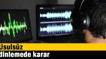 Usulsüz dinlemede karar