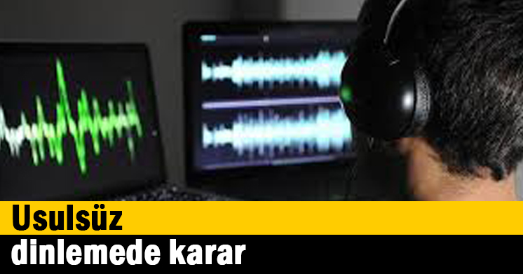 Usulsüz dinlemede karar