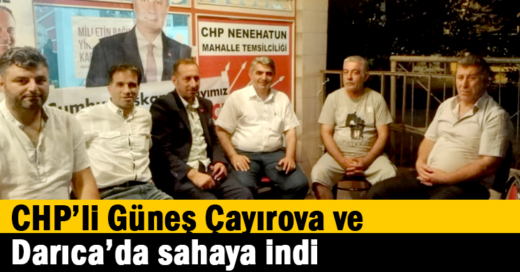 CHP’li Güneş Çayırova ve Darıca’da sahaya indi