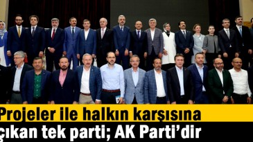 Projeler ile halkın karşısına çıkan tek parti; AK Parti’dir