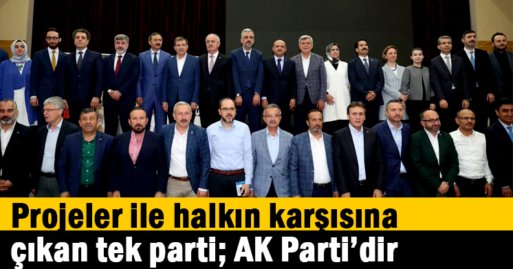 Projeler ile halkın karşısına çıkan tek parti; AK Parti’dir