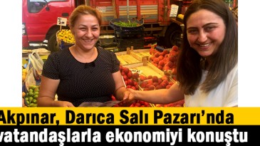 Akpınar, Darıca Salı Pazarı’nda vatandaşlarla ekonomiyi konuştu 