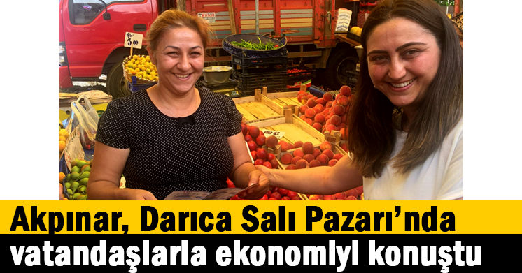 Akpınar, Darıca Salı Pazarı’nda vatandaşlarla ekonomiyi konuştu 