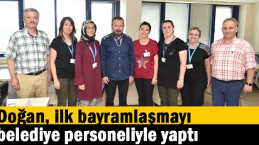 Doğan ilk bayramlaşmayı belediye personeliyle yaptı