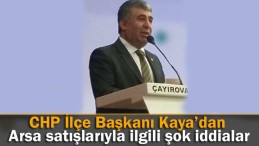 CHP’li Kaya’dan arsaları satın almayın çağrısı