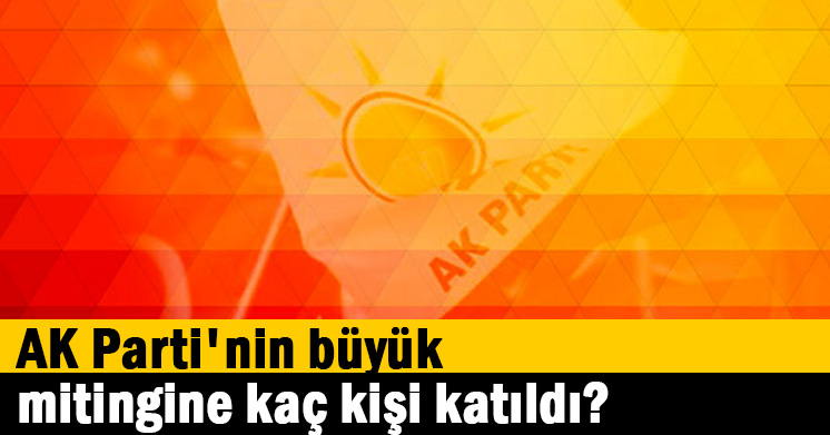 AK Parti’nin büyük mitingine kaç kişi katıldı?
