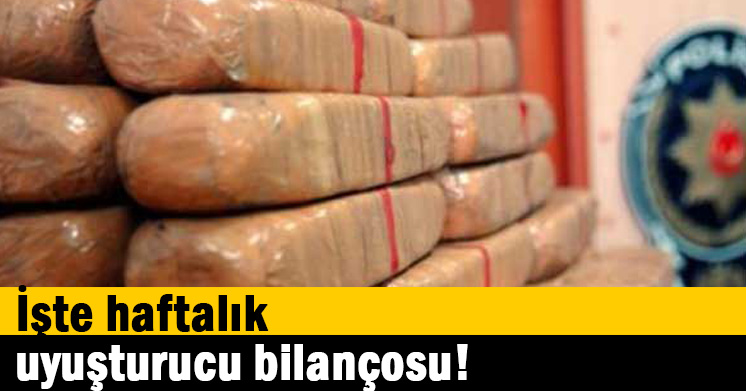İşte haftalık uyuşturucu bilançosu!
