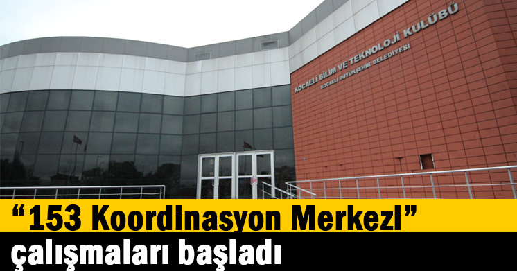 “153 Koordinasyon Merkezi” çalışmaları başladı