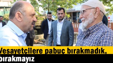 Vesayetçilere pabuç bırakmadık, bırakmayız