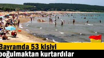 Bayramda 53 kişiyi boğulmaktan kurtardılar