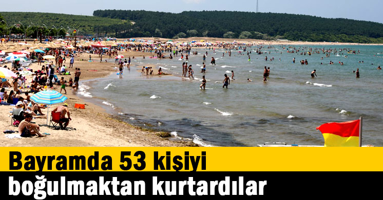 Bayramda 53 kişiyi boğulmaktan kurtardılar