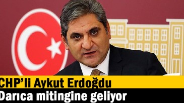CHP’li Aykut Erdoğdu, Darıca mitingine geliyor