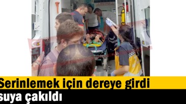 Serinlemek için dereye girdi suya çakıldı