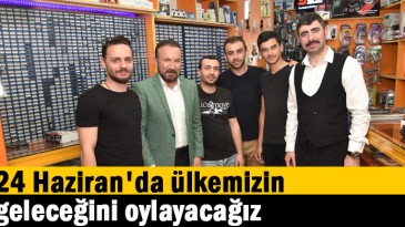 24 Haziran’da ülkemizin geleceğini oylayacağız