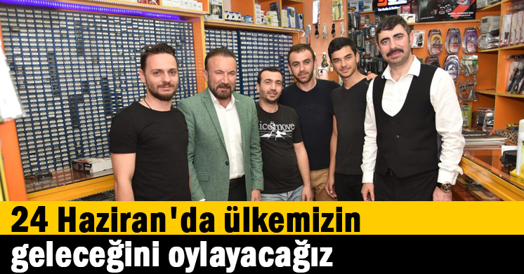 24 Haziran’da ülkemizin geleceğini oylayacağız