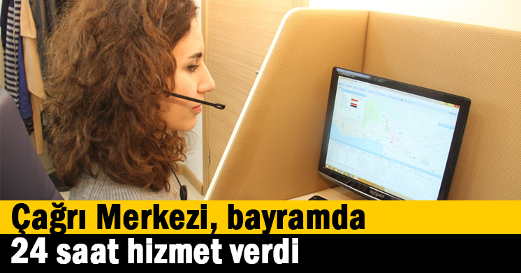 Çağrı Merkezi, bayramda 24 saat hizmet verdi