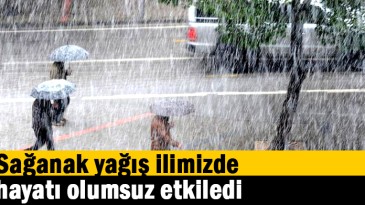 Sağanak yağış ilimizde hayatı olumsuz etkiledi