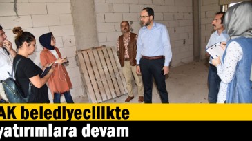 AK belediyecilikte yatırımlara devam