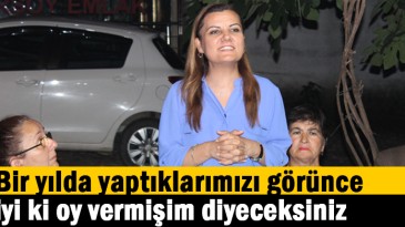 Bir yılda yaptıklarımızı görünce iyi ki oy vermişim diyeceksiniz