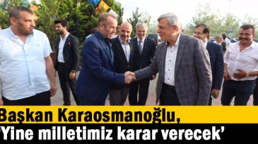   Başkan Karaosmanoğlu, “Yine milletimiz karar verecek”