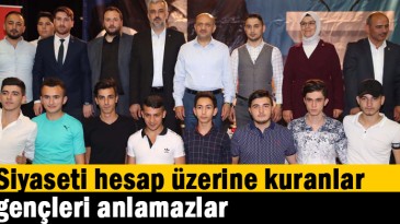   Siyaseti hesap üzerine kuranlar gençleri anlamazlar
