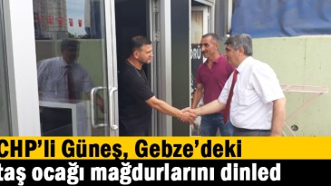 CHP’li Güneş, Gebze’deki taş ocağı mağdurlarını dinledi