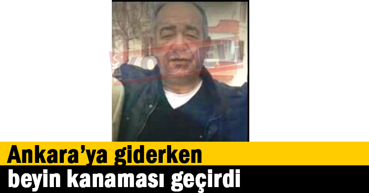 Ankara’ya giderken beyin kanaması geçirdi