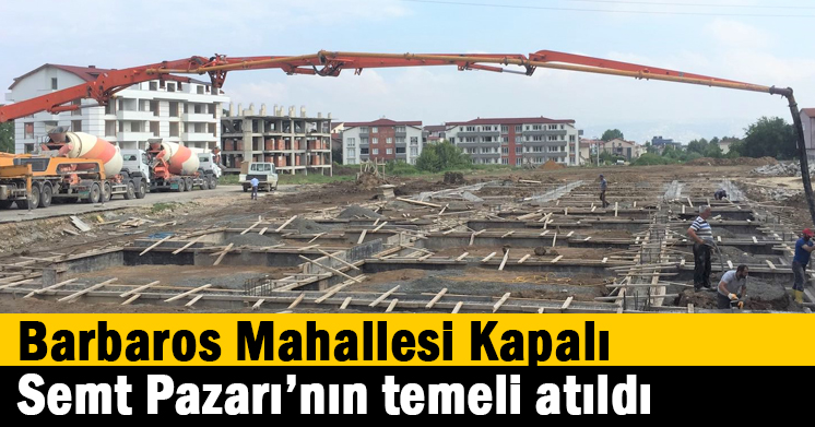 Barbaros Mahallesi Kapalı Semt Pazarının Temeli Atıldı