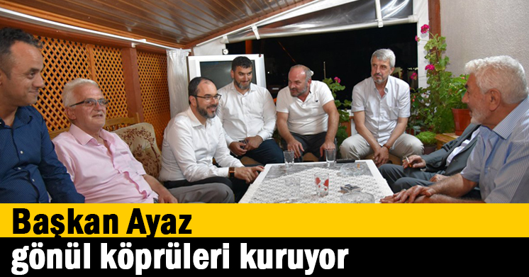 Başkan Ayaz Gönül Köprüleri Kuruyor