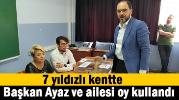 Başkan Ayaz ailesi ile birlikte oy kullandı
