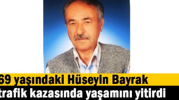 69 yaşındaki Hüseyin Bayrak trafik kazasında yaşamını yitirdi