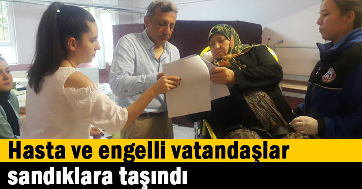 Hasta ve engelli vatandaşlar, sandıklara taşındı