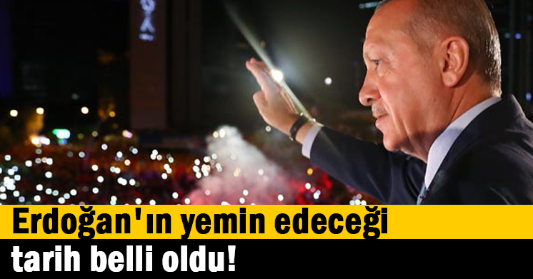 Erdoğan’ın yemin edeceği tarih belli oldu!