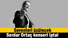 Serdar Ortaç konseri iptal oldu