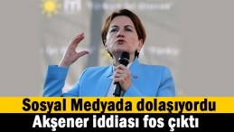Akşener iddiası asılsız çıktı