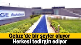 Gebze’deki fabrikalarda neler oluyor?