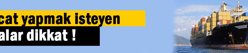İhracat yapmak isteyen firmalar dikkat!