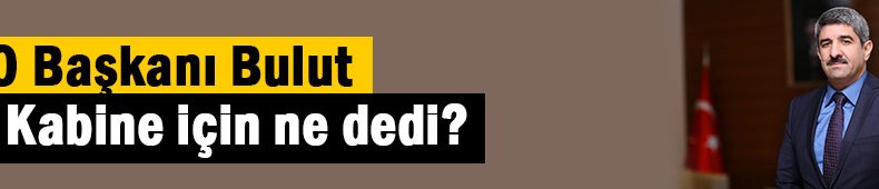 Başkan Bulut’tan Kabine açıklaması