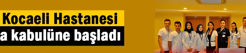 Özel Kocaeli Hastanesi hasta kabulüne başladı
