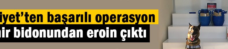 Peynir bidonundan eroin çıktı