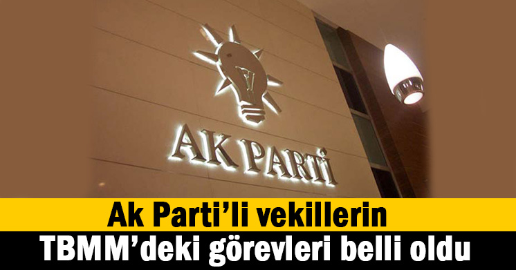 Ak Parti’li Vekillerin görevleri belli oldu