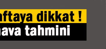 Yeni haftaya dikkat!