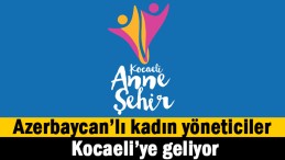 Azerbaycan’lı kadın yerel yöneticiler geliyor